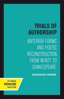 Trials Of Authorship: Anterior Forms And Poetic Reconstruction From Wyatt To Shakespeare (Volume 9) (The New Historicism: Studies In Cultural Poetics)