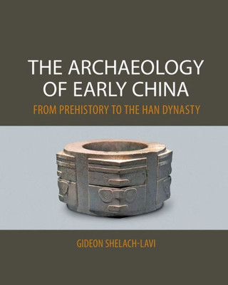 Archaeology Of Early China From Prehistory To The Han Dynasty