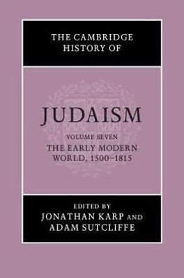 The Cambridge History Of Judaism: Volume 7, The Early Modern World, 15001815