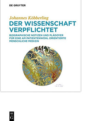 Der Wissenschaft Verpflichtet: Biographische Notizen Und Plädoyer Für Eine Am Patientenwohl Orientierte Menschliche Medizin (German Edition)