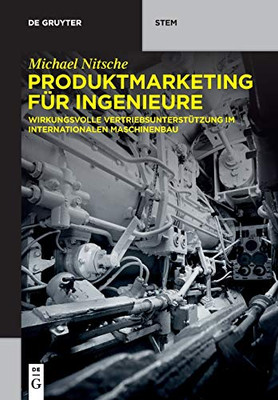 Produktmarketing Für Ingenieure: Wirkungsvolle Vertriebsunterstützung Im Internationalen Maschinenbau (De Gruyter STEM) (German Edition)