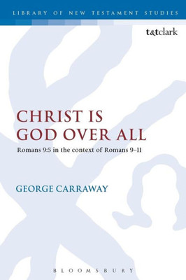 Christ Is God Over All: Romans 9:5 In The Context Of Romans 9-11 (The Library Of New Testament Studies, 489)