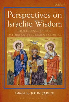 Perspectives On Israelite Wisdom: Proceedings Of The Oxford Old Testament Seminar (The Library Of Hebrew Bible/Old Testament Studies, 618)