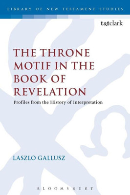 The Throne Motif In The Book Of Revelation (The Library Of New Testament Studies, 487)