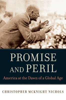 Promise And Peril: America At The Dawn Of A Global Age