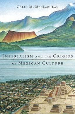 Imperialism And The Origins Of Mexican Culture