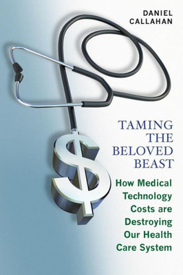 Taming The Beloved Beast: How Medical Technology Costs Are Destroying Our Health Care System