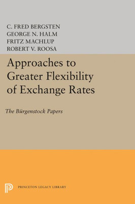 Approaches To Greater Flexibility Of Exchange Rates: The Bürgenstock Papers (Princeton Legacy Library, 1441)