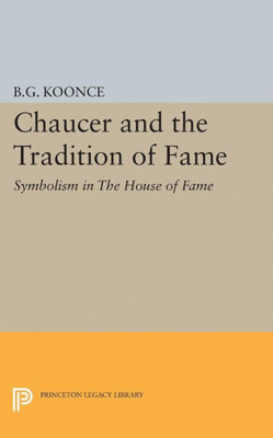 Chaucer And The Tradition Of Fame: Symbolism In The House Of Fame (Princeton Legacy Library, 2120)