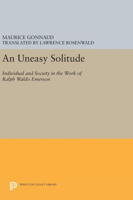 An Uneasy Solitude: Individual And Society In The Work Of Ralph Waldo Emerson (Princeton Legacy Library, 817)
