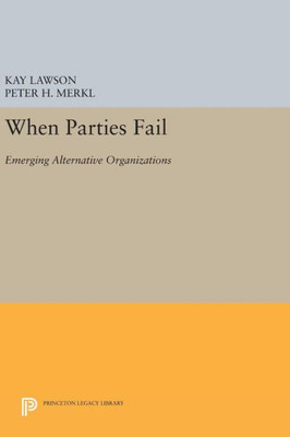 When Parties Fail: Emerging Alternative Organizations (Princeton Legacy Library, 911)