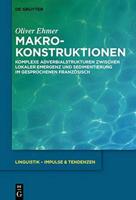 Makrokonstruktionen: Komplexe Adverbialstrukturen Zwischen Lokaler Emergenz Und Sedimentierung Im Gesprochenen Französisch (Linguistik  Impulse & Tendenzen) (German Edition)