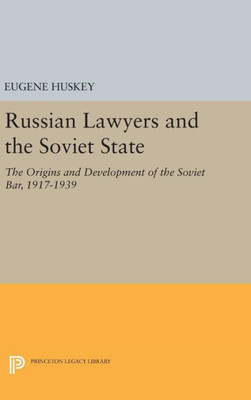 Russian Lawyers And The Soviet State: The Origins And Development Of The Soviet Bar, 1917-1939 (Princeton Legacy Library, 107)