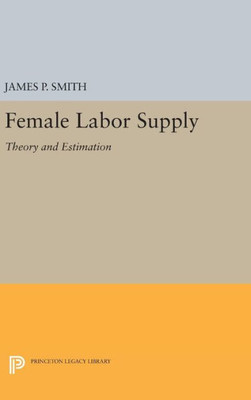 Female Labor Supply: Theory And Estimation (Princeton Legacy Library, 604)
