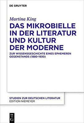 Das Mikrobielle in Der Literatur Und Kultur Der Moderne: Zur Wissensgeschichte Eines Ephemeren Gegenstands 1880-1930 (Studien zur deutschen Literatur) (German Edition)