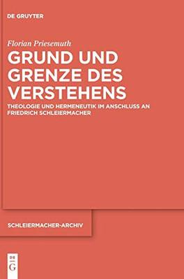 Grund Und Grenze Des Verstehens: Theologie Und Hermeneutik Im Anschluss an Friedrich Schleiermacher (Issn) (German Edition) (Schleiermacher-Archiv)