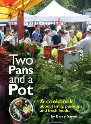 Two Pans And A Pot: A Cookbook About Family, Push-Ups And Fresh Foods.