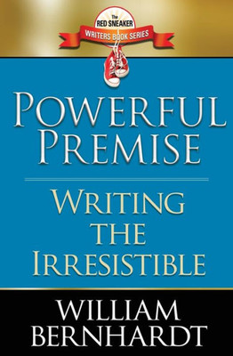 Powerful Premise: Writing The Irresistible (Red Sneaker Writers Book Series)