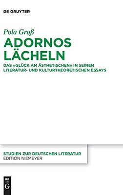 Adornos Lächeln: Das Glück Am Ästhetischen in Seinen Literatur Und Kulturtheoretischen Essays (Issn) (German Edition) (Studien Zur Deutschen Literatur)