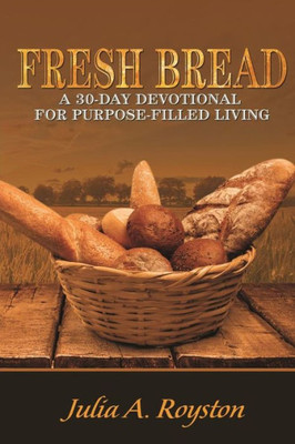 Fresh Bread: 30 Day Devotional For Purpose Filled Living