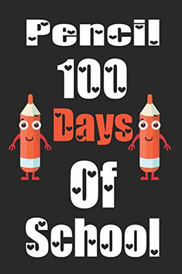 Pencil 100 Days Of School: Funny School Supplies Notebook Gift for Kids Age 4-8 For To 100th Days Of School 6*9_120 page Soft Cover, Matte Finish