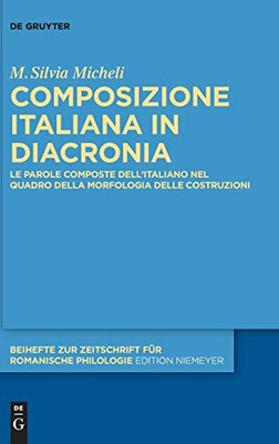 Composizione Italiana in Diacronia: Le Parole Composte Dellitaliano Nel Quadro Della Morfologia Delle Costruzioni (Issn) (Italian Edition) (Beihefte Zur Zeitschrift Für Romanische Philologie)