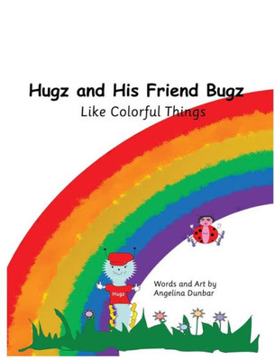 Hugz And His Friend Bugz: Like Colorful Things