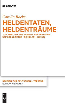 Heldentaten, Heldenträume: Zur Analytik Des Politischen Im Drama Um 1800 (Goethe - Schiller - Kleist) (Studien Zur Deutschen Literatur) (German Edition)