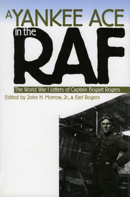 A Yankee Ace In The Raf: The World War I Letters Of Captain Bogart Rogers (Modern War Studies)