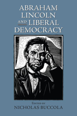 Abraham Lincoln And Liberal Democracy (American Political Thought)