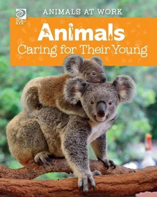 World Book - Animals At Work: Animals Caring For Their Young