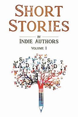 Short Stories by Indie Authors: Volume 1