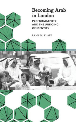 Becoming Arab In London: Performativity And The Undoing Of Identity (Anthropology, Culture & Society)