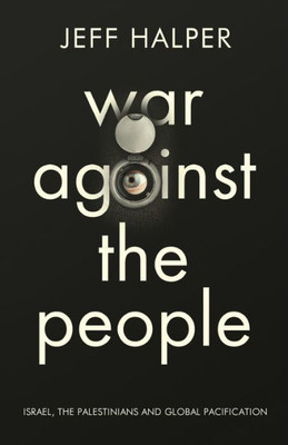 War Against The People: Israel, The Palestinians And Global Pacification