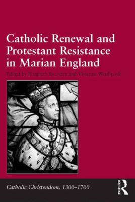 Catholic Renewal And Protestant Resistance In Marian England (Catholic Christendom, 1300-1700)