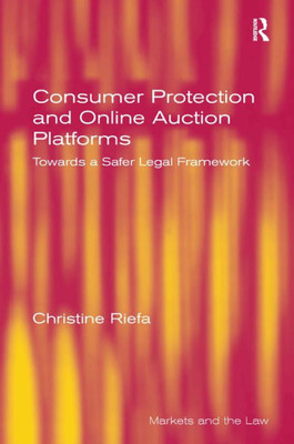 Consumer Protection And Online Auction Platforms: Towards A Safer Legal Framework (Markets And The Law)