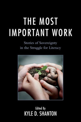 The Most Important Work: Stories Of Sovereignty In The Struggle For Literacy