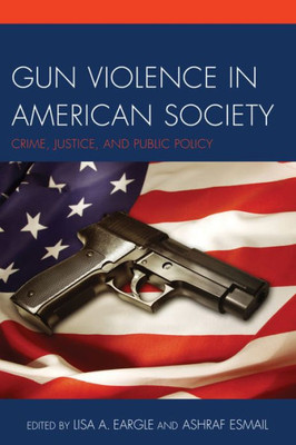 Gun Violence In American Society: Crime, Justice And Public Policy