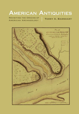American Antiquities: Revisiting The Origins Of American Archaeology (Critical Studies In The History Of Anthropology)