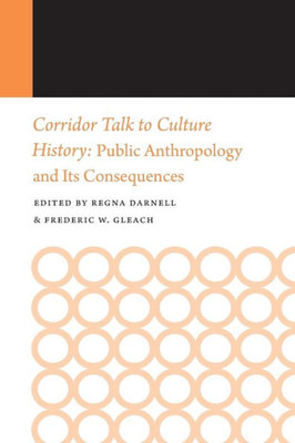 Corridor Talk To Culture History: Public Anthropology And Its Consequences (Histories Of Anthropology Annual)