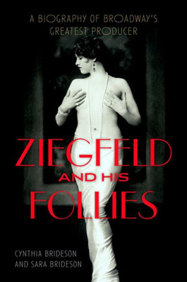 Ziegfeld And His Follies: A Biography Of Broadway's Greatest Producer (Screen Classics)