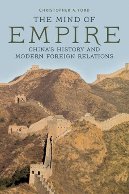 The Mind Of Empire: China's History And Modern Foreign Relations (Asia In The New Millennium)