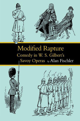 Modified Rapture: Comedy In W. S. Gilbert's Savoy Operas (Victorian Literature And Culture Series)