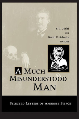 Much Misunderstood Man: Selected Letters Of Ambrose Bierce