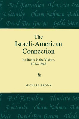 The Israeli-American Connection: Its Roots In The Yishuv, 1914-1945 (American Holy Land)