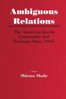 Ambiguous Relations: The American Jewish Community And Germany Since 1945 (Title Not In Series)