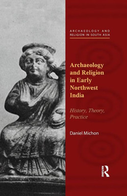 Archaeology And Religion In Early Northwest India (Archaeology And Religion In South Asia)