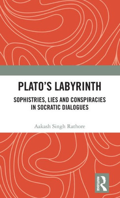 PlatoS Labyrinth: Sophistries, Lies And Conspiracies In Socratic Dialogues