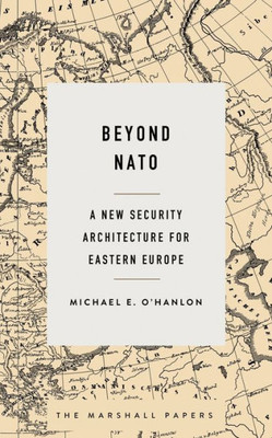 Beyond Nato: A New Security Architecture For Eastern Europe (The Marshall Papers)