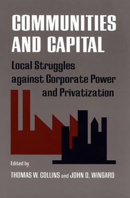 Communities And Capital: Local Struggles Against Corporate Power And Privatization